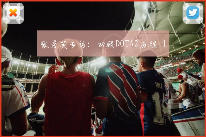 张秀英专访：回顾DOTA2历程_1