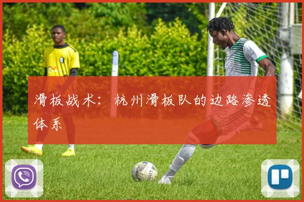 滑板战术：杭州滑板队的边路渗透体系